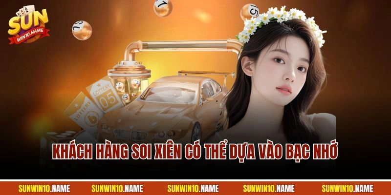 Khách hàng soi xiên có thể dựa vào bạc nhớ