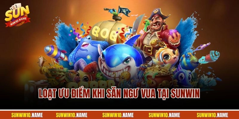 Loạt ưu điểm khi săn ngư vua tại Sunwin