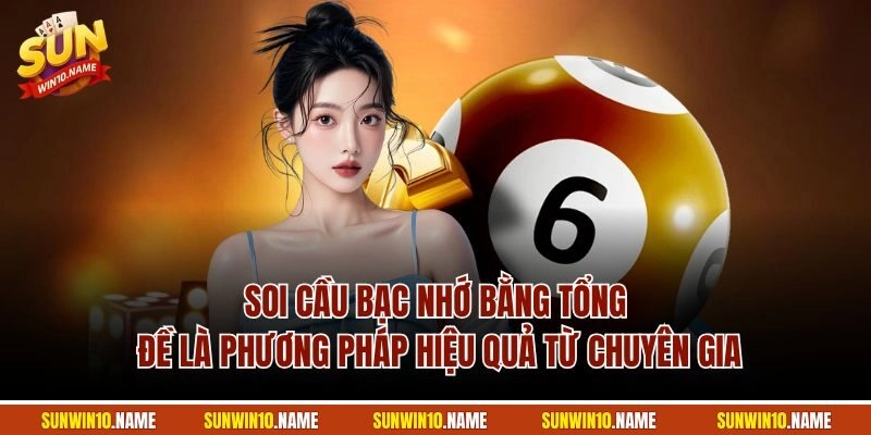 Soi cầu bạc nhớ bằng tổng đề là phương pháp hiệu quả từ chuyên gia