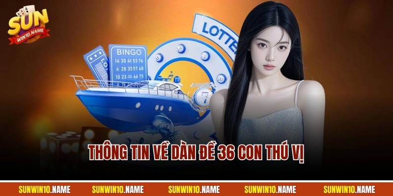 Thông tin về dàn đề 36 con thú vị