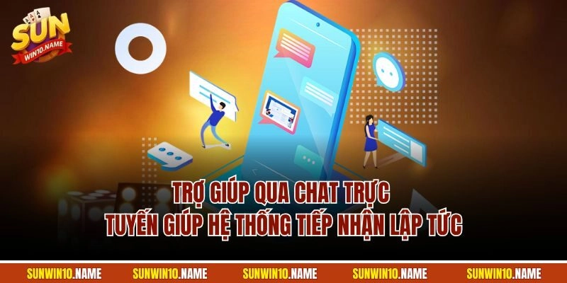 Trợ giúp qua chat trực tuyến giúp hệ thống tiếp nhận lập tức
